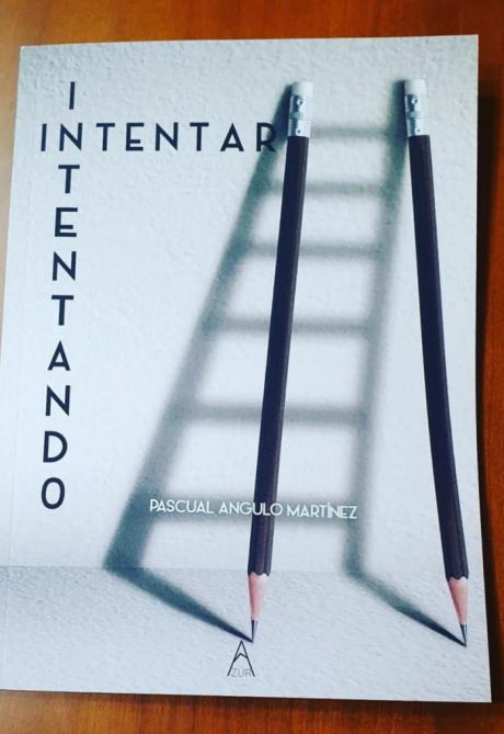 La novela “Intentando Intentar” de Pascual Angulo Martínez se presenta este martes 3 de mayo en la Feria del Libro